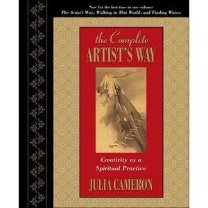 The Complete Artist's Way: Creativity as a Spiritual Practice -- Julia Cameron